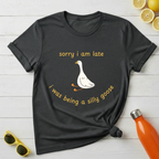Sorry I Am Late I Was Being A Silly Goose T-Shirt
