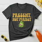 Present, Not Perfect T-Shirt