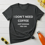 I Don't Need Coffee T-Shirt