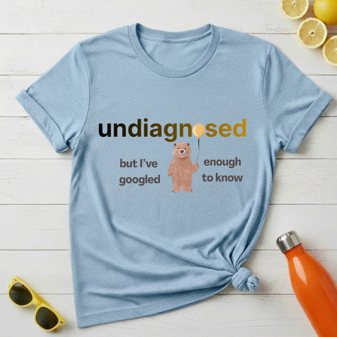 Undiagnosed But I’ve Googled Enough To Know T-Shirt