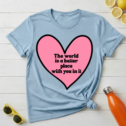 The World Is a Better Place With You In It T-Shirt