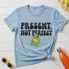 Present, Not Perfect T-Shirt