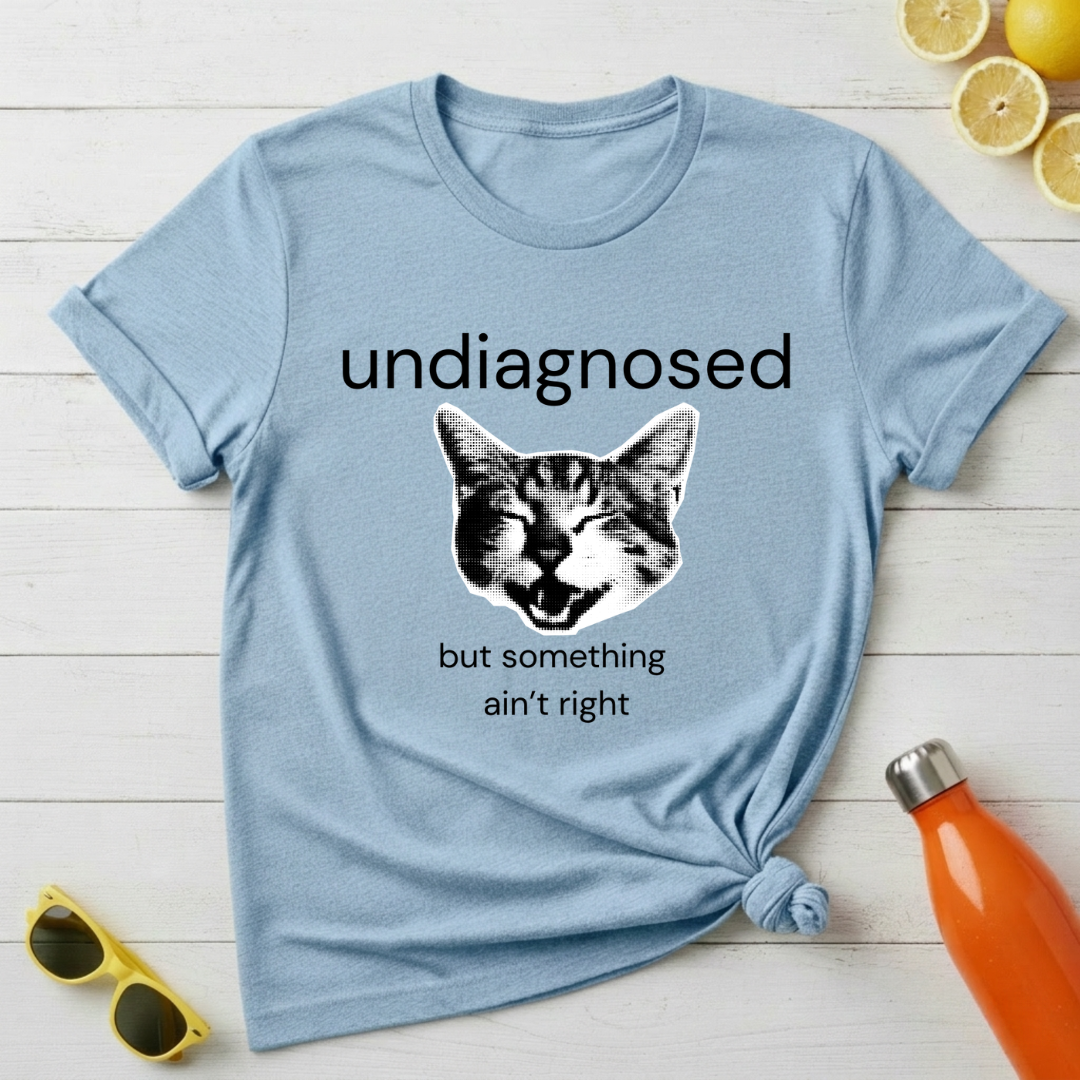 Undiagnosed But Something Ain't Right T-Shirt