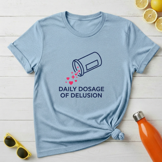 Daily Dosage of Delusion T-Shirt