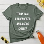 Today I Am a Bad Worker And a Good Chiller T-Shirt