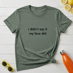 I Didn’t Say It My Face Did T-Shirt