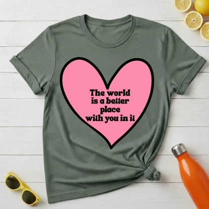 The World Is a Better Place With You In It T-Shirt