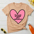The World Is a Better Place With You In It T-Shirt
