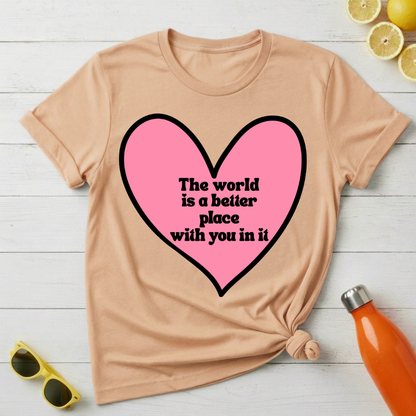 The World Is a Better Place With You In It T-Shirt