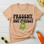 Present, Not Perfect T-Shirt