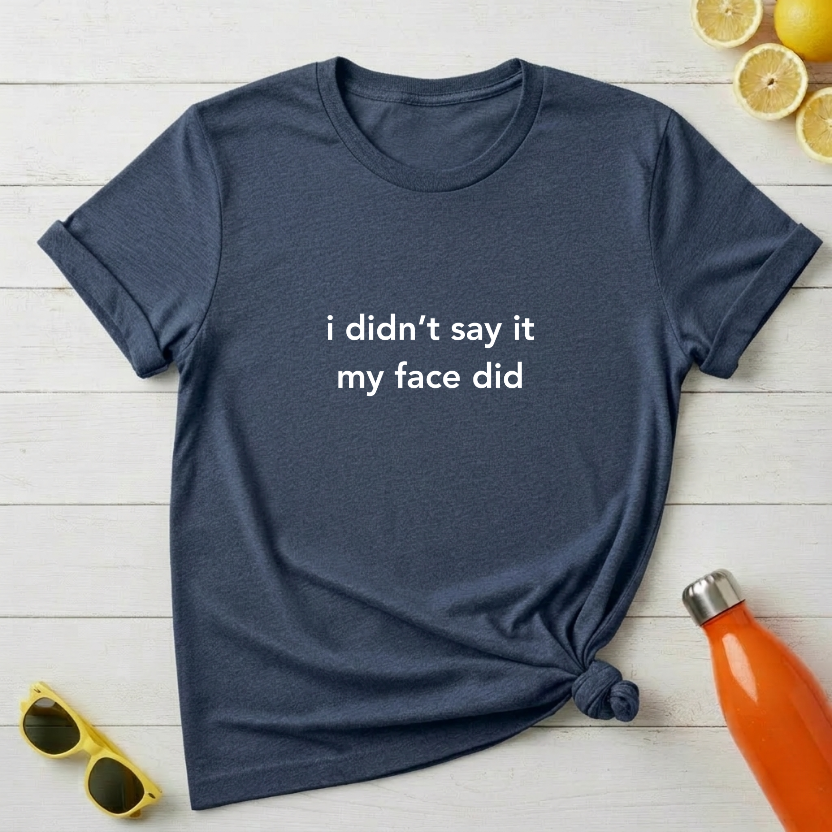 I Didn’t Say It My Face Did T-Shirt