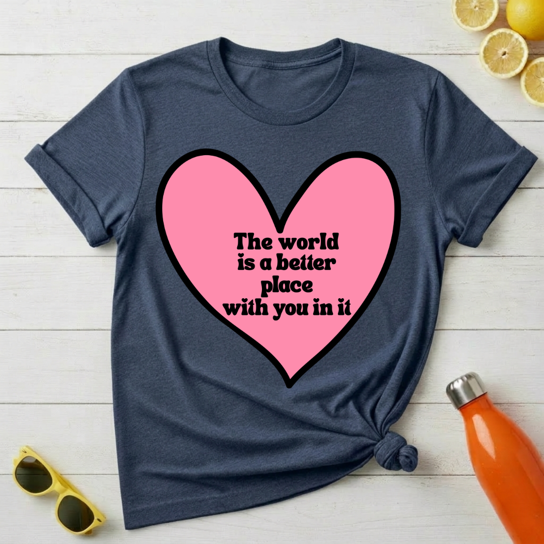 The World Is a Better Place With You In It T-Shirt