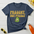 Present, Not Perfect T-Shirt