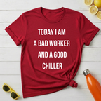 Today I Am a Bad Worker And a Good Chiller T-Shirt