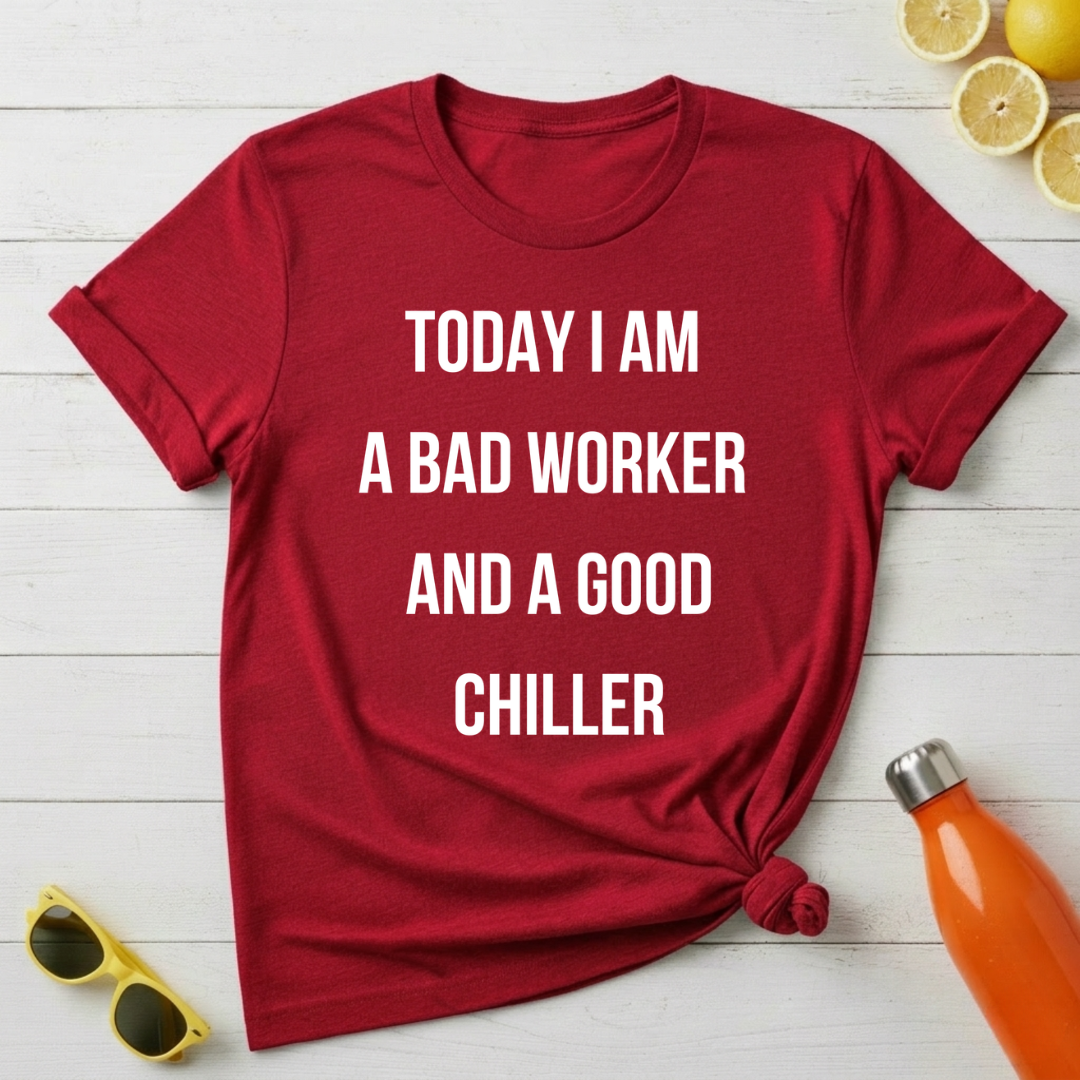 Today I Am a Bad Worker And a Good Chiller T-Shirt