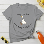 Sorry I Am Late I Was Being A Silly Goose T-Shirt