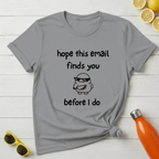 Hope This Email Finds You Before I Do T-Shirt