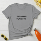 I Didn’t Say It My Face Did T-Shirt