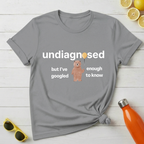 Undiagnosed But I’ve Googled Enough To Know T-Shirt