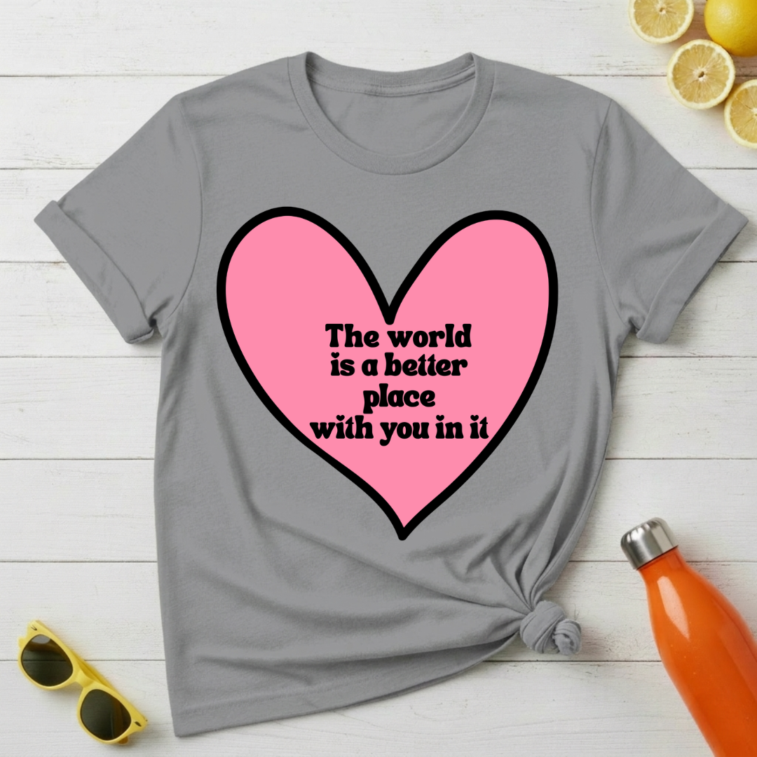 The World Is a Better Place With You In It T-Shirt