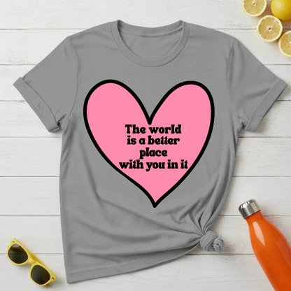 The World Is a Better Place With You In It T-Shirt
