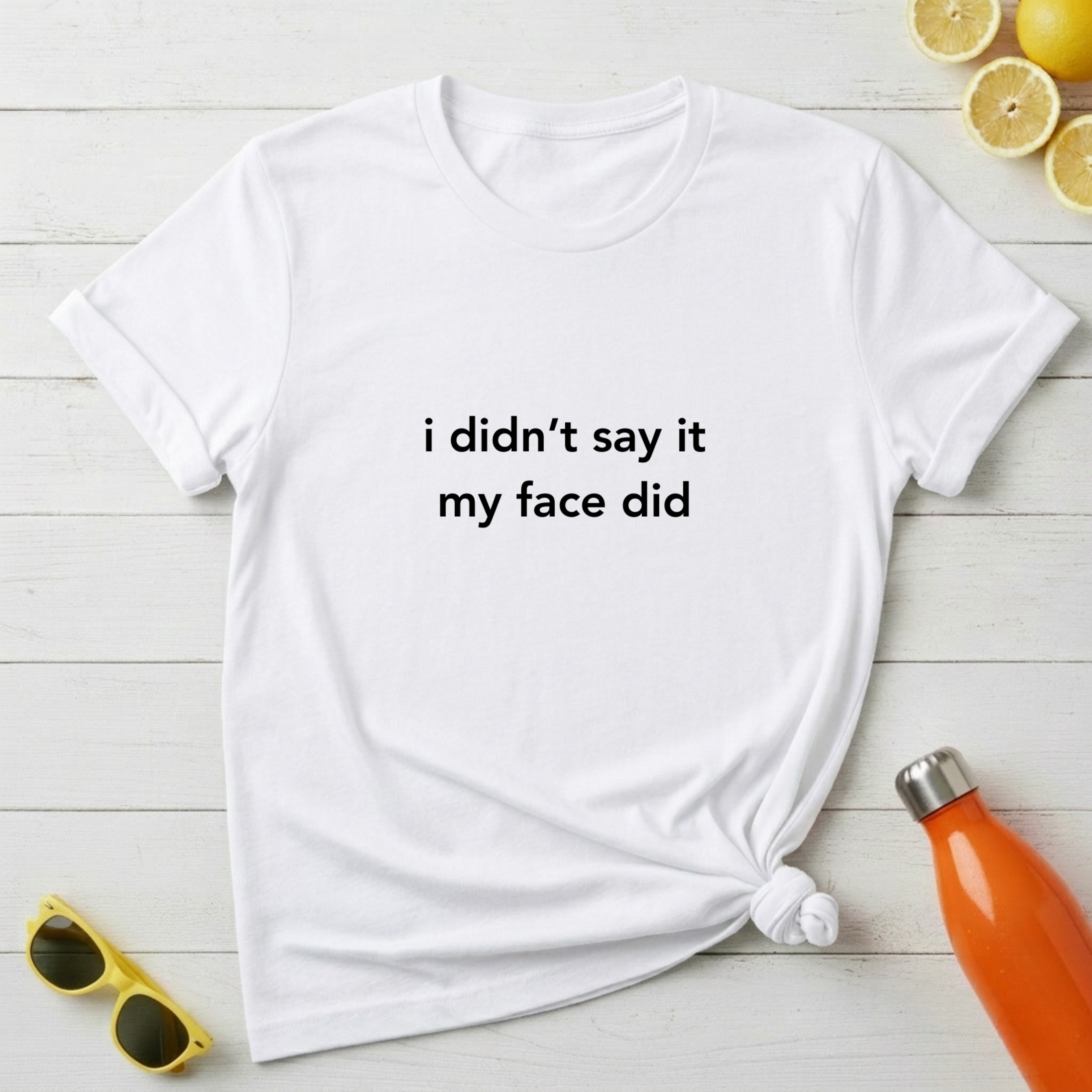 I Didn’t Say It My Face Did T-Shirt