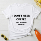 I Don't Need Coffee T-Shirt