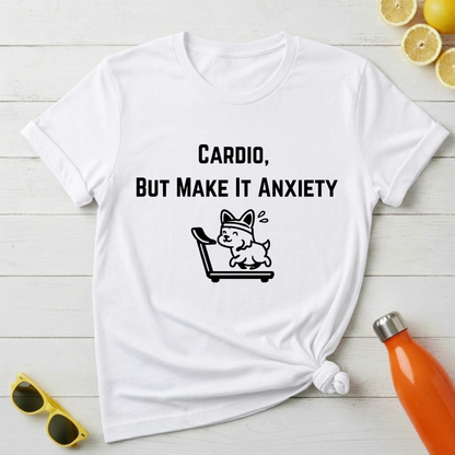 Cardio, But Make It Anxiety T-Shirt